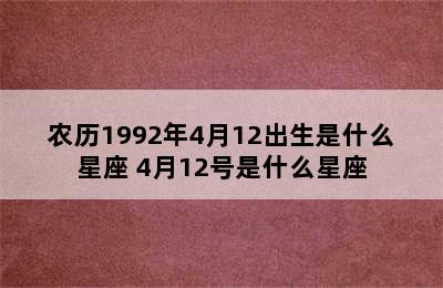 农历1992年4月12出生是什么星座 4月12号是什么星座